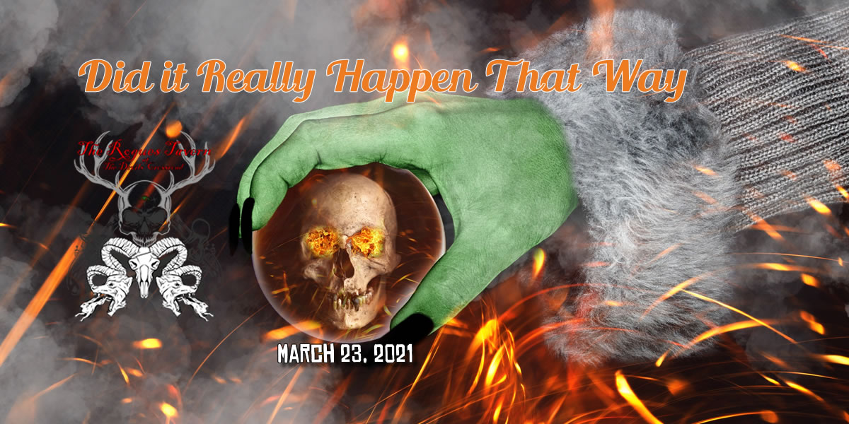 It's Episode 13 of Shooting The Shit at the Rogues Tavern Tavern Talk March-23-2021 Did it Really Happen That Way Theme for today's show is The Past is No Longer The Past.